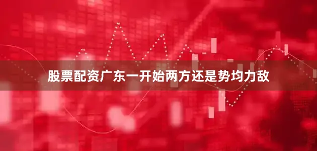 股票配资广东一开始两方还是势均力敌