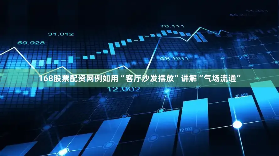 168股票配资网例如用“客厅沙发摆放”讲解“气场流通”