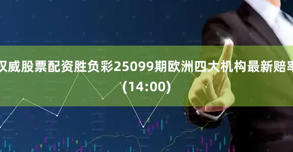 权威股票配资胜负彩25099期欧洲四大机构最新赔率(14:00)