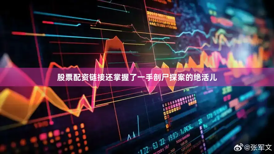 股票配资链接还掌握了一手剖尸探案的绝活儿