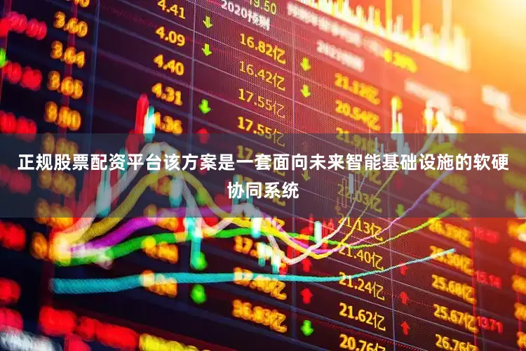 正规股票配资平台该方案是一套面向未来智能基础设施的软硬协同系统