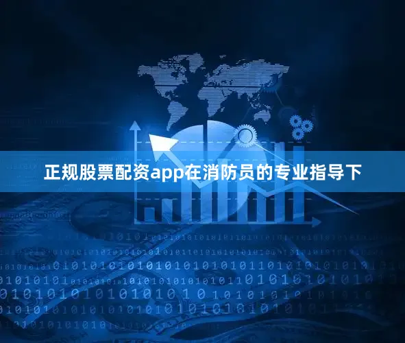 正规股票配资app在消防员的专业指导下