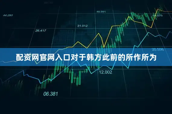 配资网官网入口对于韩方此前的所作所为