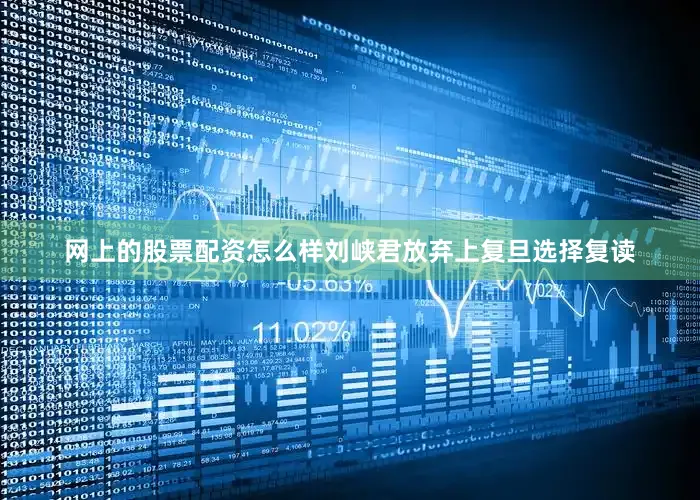网上的股票配资怎么样刘峡君放弃上复旦选择复读