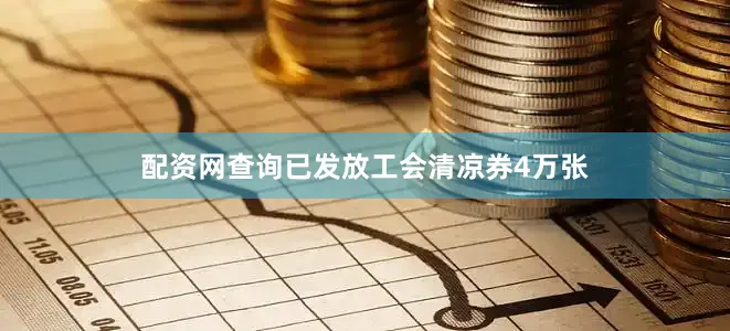 配资网查询已发放工会清凉券4万张