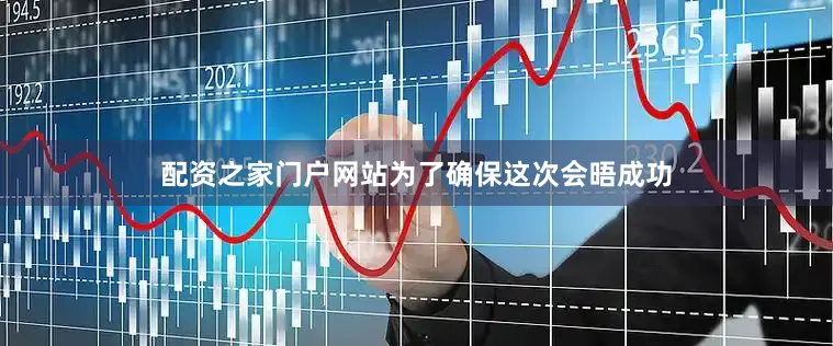 配资之家门户网站为了确保这次会晤成功