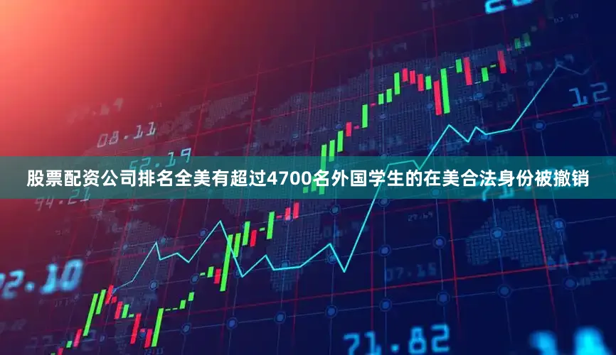 股票配资公司排名全美有超过4700名外国学生的在美合法身份被撤销