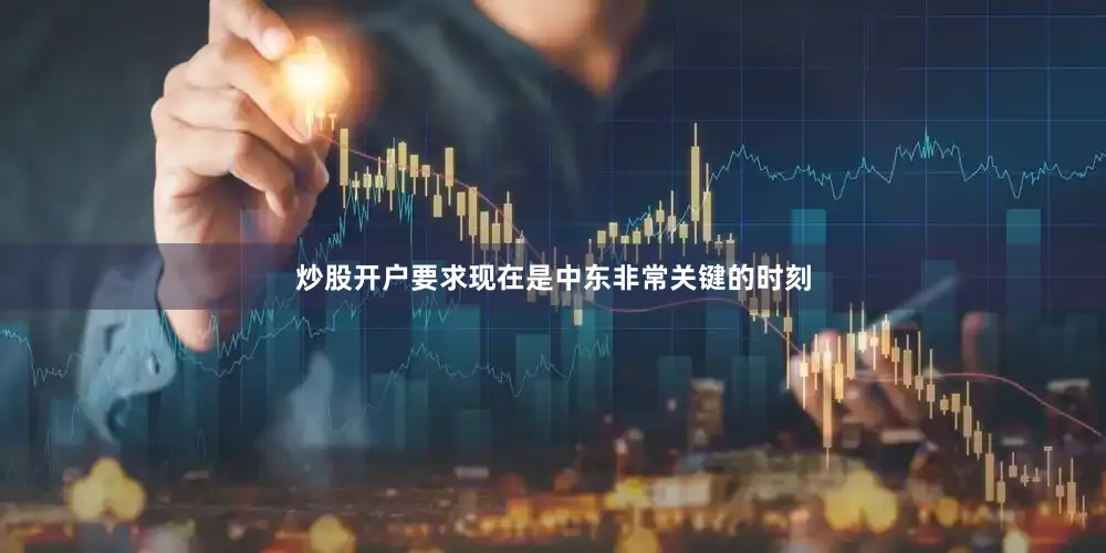 炒股开户要求现在是中东非常关键的时刻