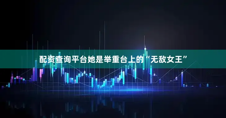 配资查询平台她是举重台上的“无敌女王”