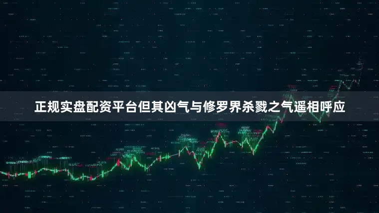 正规实盘配资平台但其凶气与修罗界杀戮之气遥相呼应