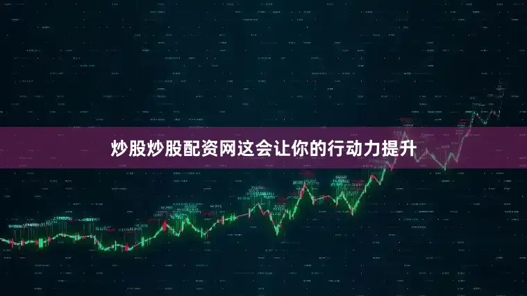 炒股炒股配资网这会让你的行动力提升