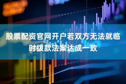股票配资官网开户若双方无法就临时拨款法案达成一致